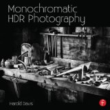 Monochromatic HDR Photography: Shooting and Processing Black and White High Dynamic Range Photos 2013 9780415831451 Front Cover