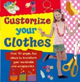 Customize Your Clothes Over 50 Simple, Fun Ideas to Transform Your Wardrobe and Accessories 2009 9780754817451 Front Cover