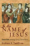 In the Name of Jesus Exorcism among Early Christians 2007 9780801027451 Front Cover