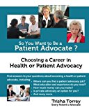 So You Want to Be a Patient Advocate? Choosing a Career in Health or Patient Advocacy  9780982801451 Front Cover