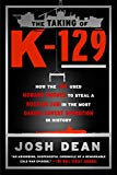 Taking of K-129 How the CIA Used Howard Hughes to Steal a Russian Sub in the Most Daring Covert Operation in History  9781101984451 Front Cover
