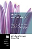 God Who Is Beauty Beauty As a Divine Name in Thomas Aquinas and Dionysius the Areopagite 2013 9781620322451 Front Cover