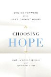 Choosing Hope Moving Forward from Life's Darkest Hours  9780399174452 Front Cover