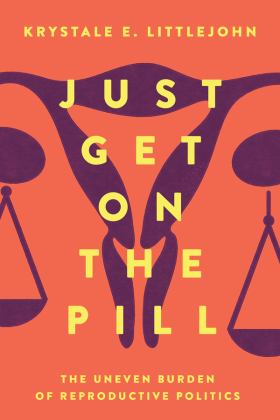 Just Get on the Pill The Uneven Burden of Reproductive Politics  9780520307452 Front Cover