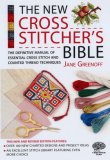New Cross Stitcher's Bible The Definitive Manual of Essential Cross Stitch and Counted Thread Techniques 2007 9780715325452 Front Cover