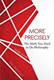 More Precisely: The Math You Need to Do Philosophy  9781554813452 Front Cover