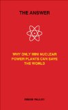 Answer Why Only Mini Nuclear Power Plants Can Save the World 2011 9781593720452 Front Cover