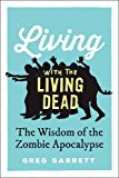 Living with the Living Dead The Wisdom of the Zombie Apocalypse  9780190260453 Front Cover