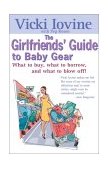 Girlfriends' Guide to Baby Gear What to Buy, What to Borrow, and What to Blow Off! 2003 9780399528453 Front Cover