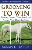 Grooming to Win How to Groom, Trim, Braid, and Prepare Your Horse for Show 3rd 2008 9780470047453 Front Cover
