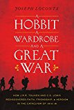 Hobbit, a Wardrobe, and a Great War How J. R. R. Tolkien and C. S. Lewis Rediscovered Faith, Friendship, and Heroism in the Cataclysm Of 1914-18  9780718091453 Front Cover