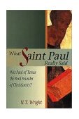 What Saint Paul Really Said Was Paul of Tarsus the Real Founder of Christianity? cover art