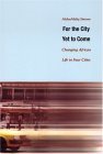 For the City yet to Come Changing African Life in Four Cities cover art