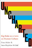 Uncharted Big Data as a Lens on Human Culture  9781594487453 Front Cover