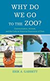 Why Do We Go to the Zoo? Communication, Animals, and the Cultural-Historical Experience of Zoos 2013 9781611476453 Front Cover