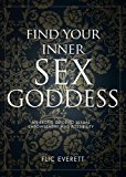 Find Your Inner Sex Goddess An Erotic Guide to Sexual Empowerment and Possibility 2013 9781780974453 Front Cover