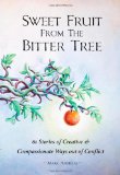 Sweet Fruit from the Bitter Tree 61 Stories of Creative and Compassionate Ways out of Conflict cover art