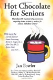 Hot Chocolate for Seniors More Than 100 Heartwarming, Humorous, Inspiring Stories Written by Seniors, for Seniors, and about Seniors! 2011 9781452539454 Front Cover