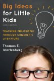 Big Ideas for Little Kids Teaching Philosophy Through Children&#39;s Literature