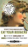 Why You Shouldn't Eat Your Boogers and Other Useless or Gross Information About Information about Your Body 2008 9781585426454 Front Cover