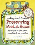 Beginner's Guide to Preserving Food at Home Easy Techniques for the Freshest Flavors in Jams, Jellies, Pickles, Relishes, Salsas, Sauces, and Frozen and Dried Fruits and Vegetables 3rd 2009 9781603421454 Front Cover