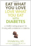 Eat What You Love, Love What You Eat with Diabetes A Mindful Eating Program for Thriving with Prediabetes or Diabetes 2012 9781608822454 Front Cover