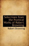 Selections from the Poetical Works of Robert Browning 2009 9781103119455 Front Cover