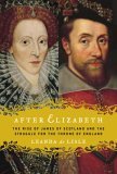After Elizabeth The Rise of James of Scotland and the Struggle for the Throne of England  9780345450456 Front Cover