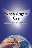 When Angels Cry The Loud Cry of the Fourth Angel 2006 9780595381456 Front Cover