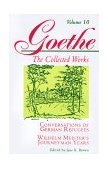 Goethe, Volume 10 Conversations of German Refugees--Wilhelm Meister's Journeyman Years or the Renunciants  9780691043456 Front Cover