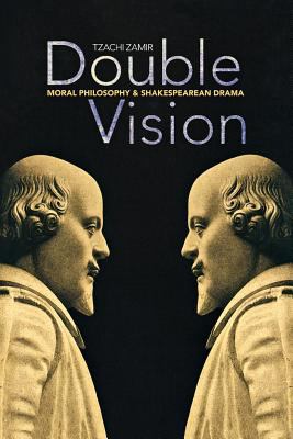Double Vision Moral Philosophy and Shakespearean Drama 2012 9780691155456 Front Cover