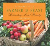 Connecticut Farmer and Feast Harvesting Local Bounty 2011 9780762761456 Front Cover