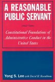 Reasonable Public Servant: Constitutional Foundations of Administrative Conduct in the United States Constitutional Foundations of Administrative Conduct in the United States  9780765616456 Front Cover