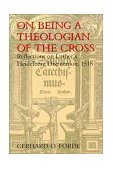 On Being a Theologian of the Cross Reflections on Luther&#39;s Heidelberg Disputation 1518