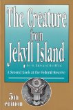 Creature from Jekyll Island A Second Look at the Federal Reserve