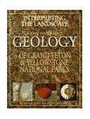 Interpreting the Landscape Recent and Ongoing Geology of Grand Teton and Yellowstone National Parks cover art