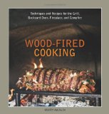 Wood-Fired Cooking Techniques and Recipes for the Grill, Backyard Oven, Fireplace, and Campfire [a Cookbook] 2009 9781580089456 Front Cover