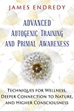 Advanced Autogenic Training and Primal Awareness Techniques for Wellness, Deeper Connection to Nature, and Higher Consciousness  9781591432456 Front Cover