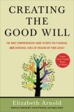 Creating the Good Will The Most Comprehensive Guide to Both the Financial and Emotional Sides of Passin G on Your Legacy 2006 9781591841456 Front Cover