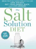 Salt Solution Diet Break Your Salt Addiction So You Can Lose Weight, Get Your Energy Back, and Live Longer! 2011 9781609610456 Front Cover