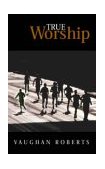 True Worship What Is the Nature of True Christian Worship? cover art