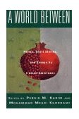 World Between Poems Short Stories and Essays by Iranian Americans 1999 9780807614457 Front Cover