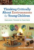 Thinking Critically about Environments for Young Children Bridging Theory and Practice  9780807755457 Front Cover