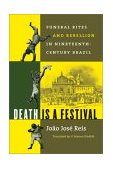 Death Is a Festival Funeral Rites and Rebellion in Nineteenth-Century Brazil