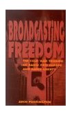 Broadcasting Freedom The Cold War Triumph of Radio Free Europe and Radio Liberty 2003 9780813190457 Front Cover