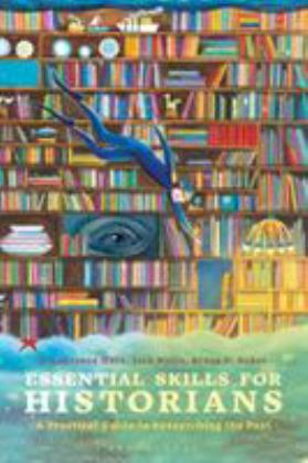 Essential Skills for Historians A Practical Guide to Researching the Past  9781350005457 Front Cover