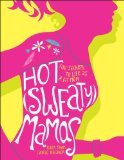 Hot (Sweaty) Mamas Five Secrets to Life As a Fit Mom 2011 9781449402457 Front Cover