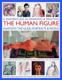 Masterclass in Drawing and Painting the Human Figure Anatomy, the Nude, Portraits and People 2009 9780754818458 Front Cover