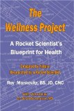 Wellness Project : A Rocket Scientist's Blueprint for Health 2008 9780980158458 Front Cover