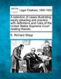 selection of cases illustrating equity pleading and practice : with definitions and rules of the United States Supreme Court relating Thereto 2010 9781240134458 Front Cover